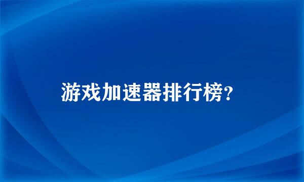 游戏加速器排行榜？