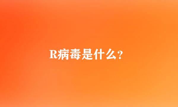 R病毒是什么？