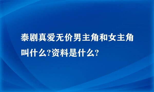 泰剧真爱无价男主角和女主角叫什么?资料是什么?