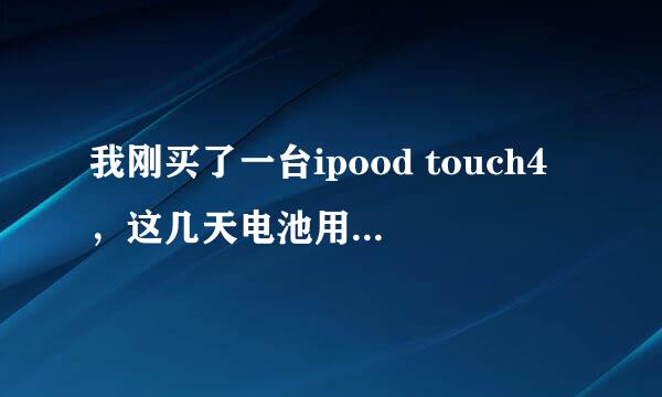 我刚买了一台ipood touch4，这几天电池用的怪怪的，而且我还再用充电器给ipod touch4的时候发出很大声...