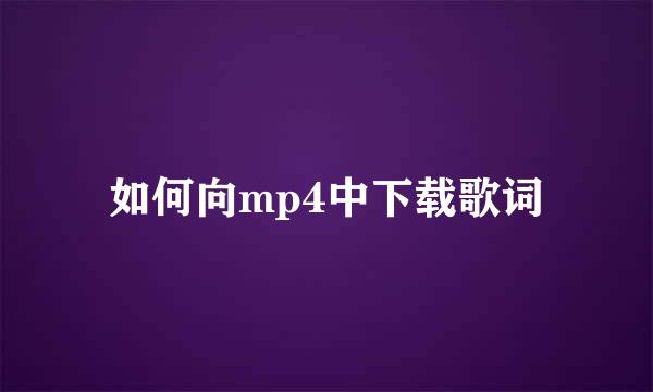 如何向mp4中下载歌词