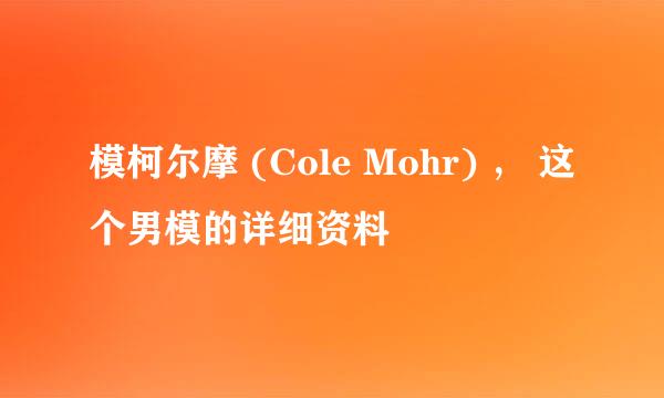 模柯尔摩 (Cole Mohr) ， 这个男模的详细资料