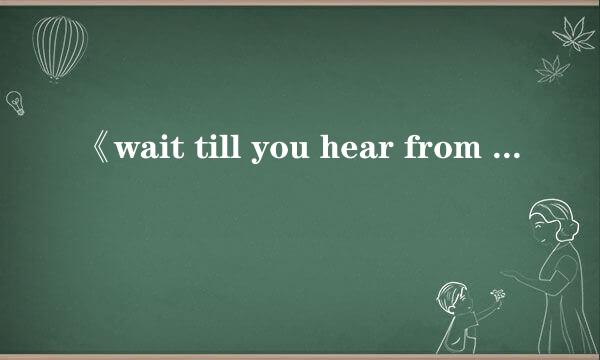 《wait till you hear from me》这首歌的歌词全部翻译成中文是什么？