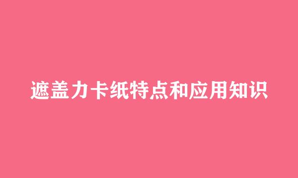 遮盖力卡纸特点和应用知识