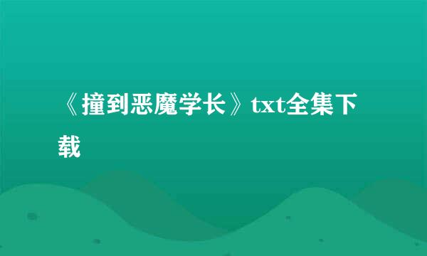 《撞到恶魔学长》txt全集下载