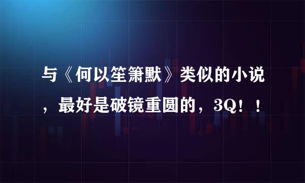 与《何以笙箫默》类似的小说，最好是破镜重圆的，3Q！！