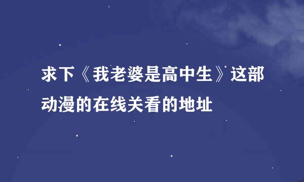 求下《我老婆是高中生》这部动漫的在线关看的地址