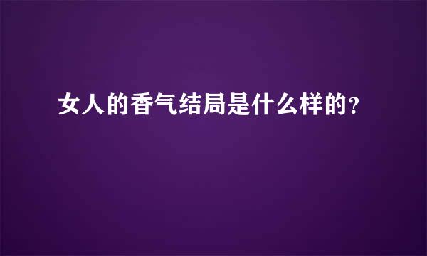 女人的香气结局是什么样的？