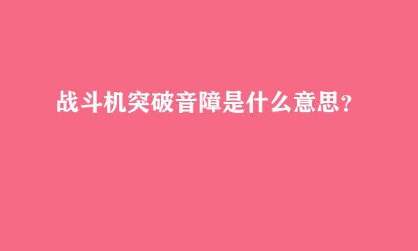 战斗机突破音障是什么意思？