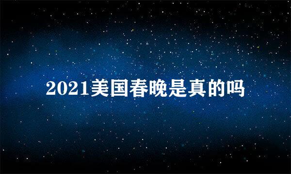 2021美国春晚是真的吗