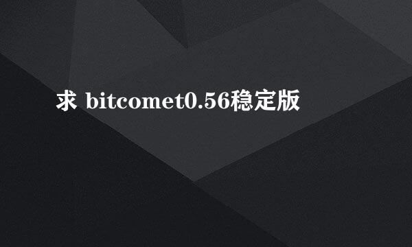 求 bitcomet0.56稳定版