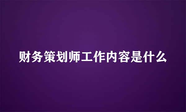 财务策划师工作内容是什么