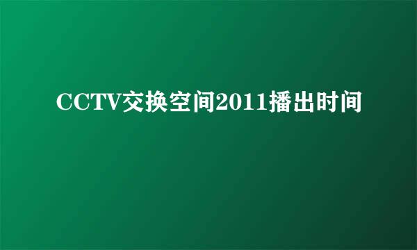 CCTV交换空间2011播出时间