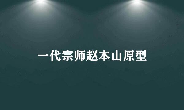 一代宗师赵本山原型