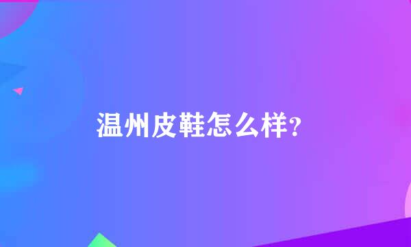 温州皮鞋怎么样？