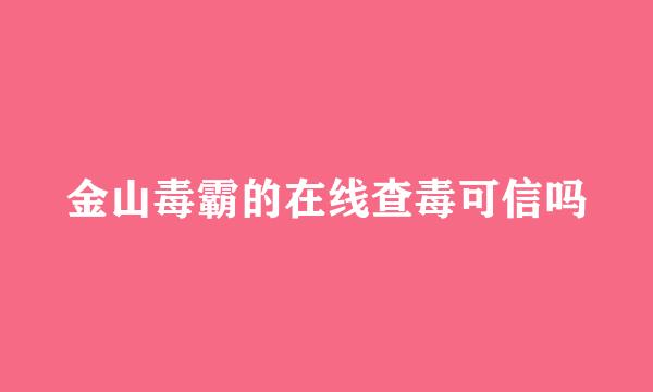 金山毒霸的在线查毒可信吗