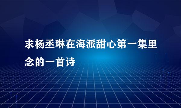 求杨丞琳在海派甜心第一集里念的一首诗