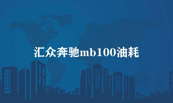 汇众奔驰mb100油耗