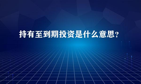 持有至到期投资是什么意思？