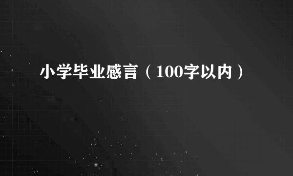 小学毕业感言（100字以内）