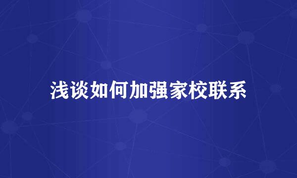 浅谈如何加强家校联系