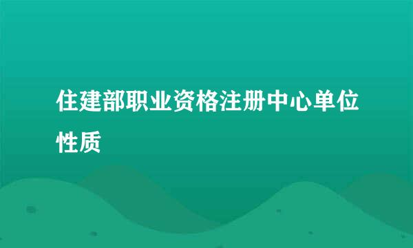 住建部职业资格注册中心单位性质