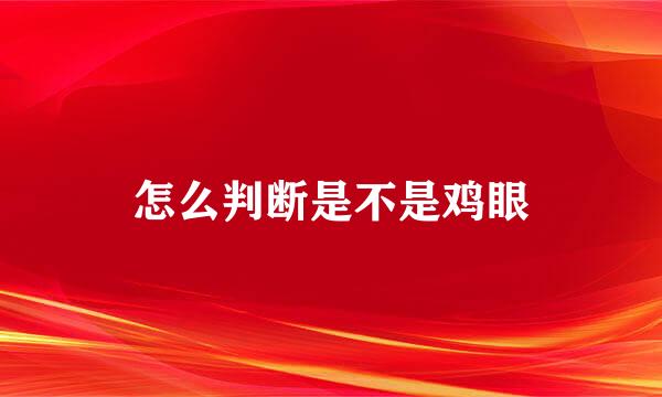 怎么判断是不是鸡眼