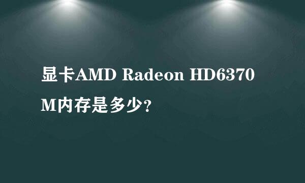 显卡AMD Radeon HD6370M内存是多少？