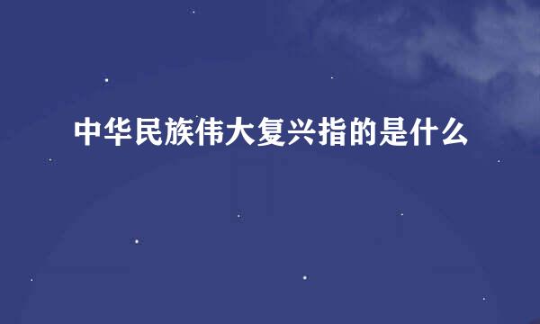 中华民族伟大复兴指的是什么