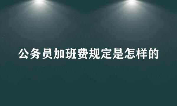 公务员加班费规定是怎样的