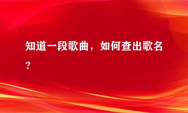 知道一段歌曲，如何查出歌名？