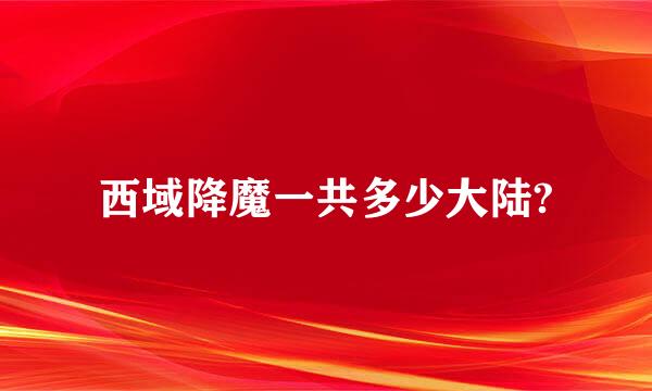 西域降魔一共多少大陆?