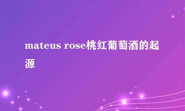 mateus rose桃红葡萄酒的起源