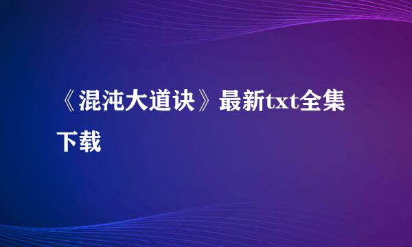 《混沌大道诀》最新txt全集下载