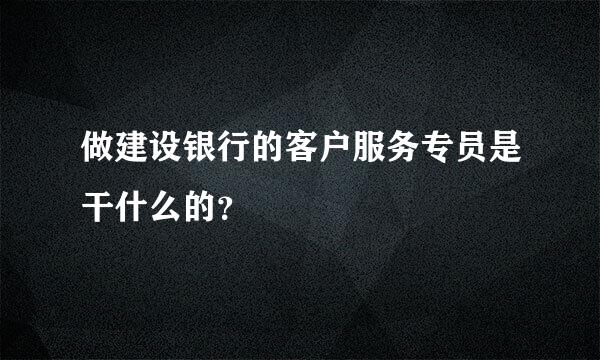 做建设银行的客户服务专员是干什么的？