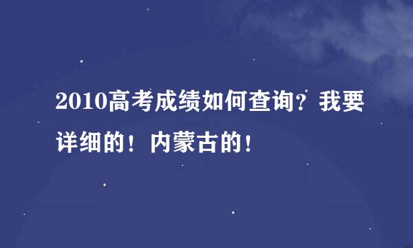 2010高考成绩如何查询？我要详细的！内蒙古的！