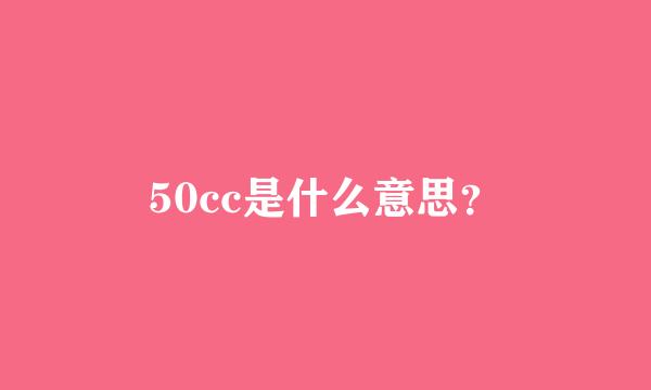 50cc是什么意思？