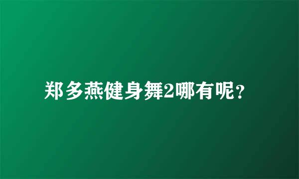 郑多燕健身舞2哪有呢？