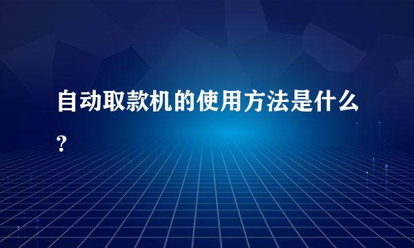 自动取款机的使用方法是什么？