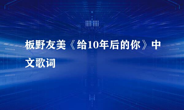 板野友美《给10年后的你》中文歌词