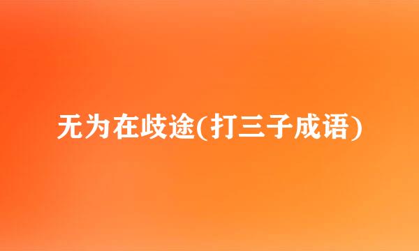 无为在歧途(打三子成语)