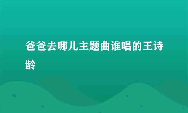 爸爸去哪儿主题曲谁唱的王诗龄