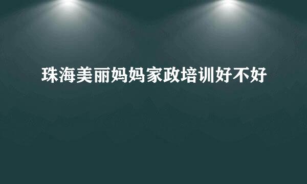 珠海美丽妈妈家政培训好不好