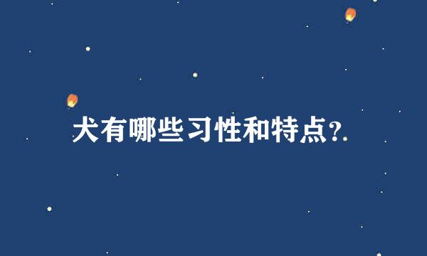 犬有哪些习性和特点？