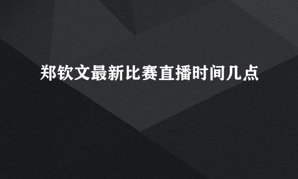 郑钦文最新比赛直播时间几点