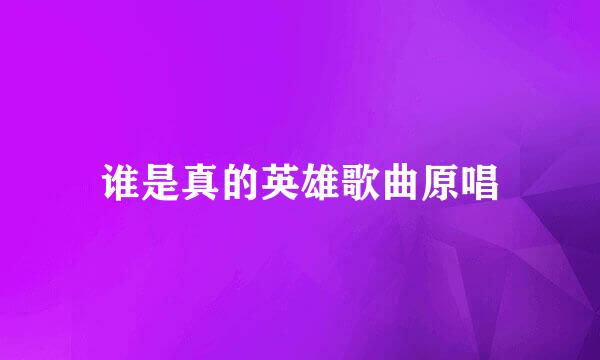 谁是真的英雄歌曲原唱