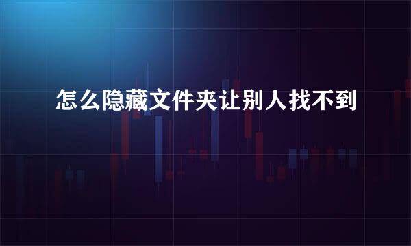 怎么隐藏文件夹让别人找不到