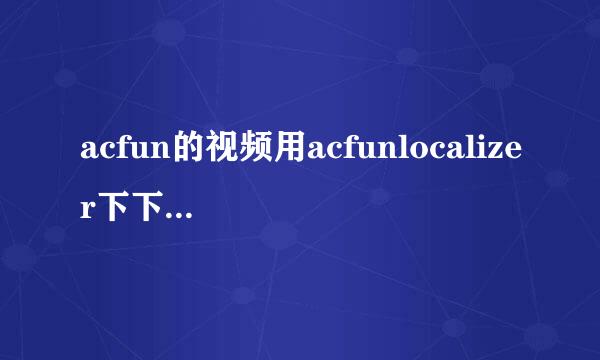 acfun的视频用acfunlocalizer下下来之后 本地浏览时弹幕不能正常显示 总是闪现 而且不完整 求解