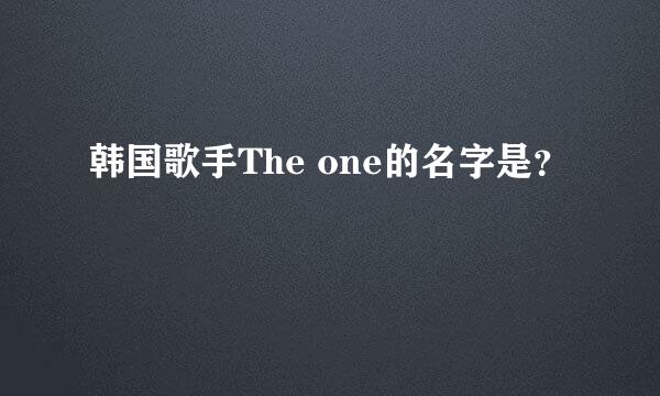 韩国歌手The one的名字是？