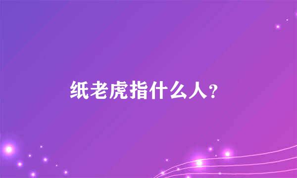 纸老虎指什么人？